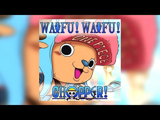 ovg! - WAIFU! WAIFU! CHOPPER!