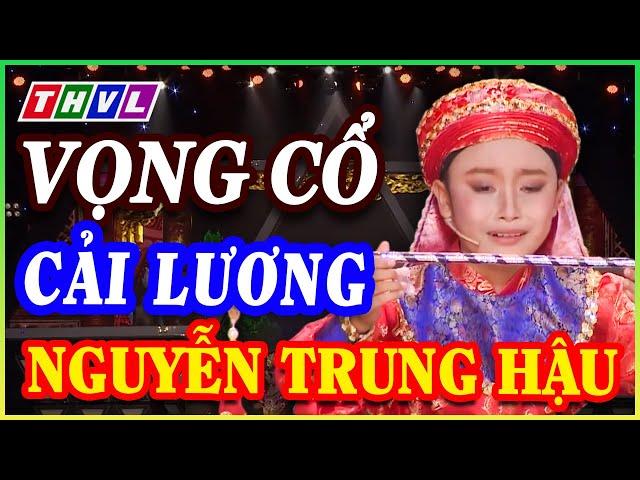 THVL CA CỔ Thần đồng Ca Cổ NGUYỄN TRUNG HẬU thể hiện TRÍCH ĐOẠN CẢI LƯƠNG Tự Đức Dâng Roi xuất sắc