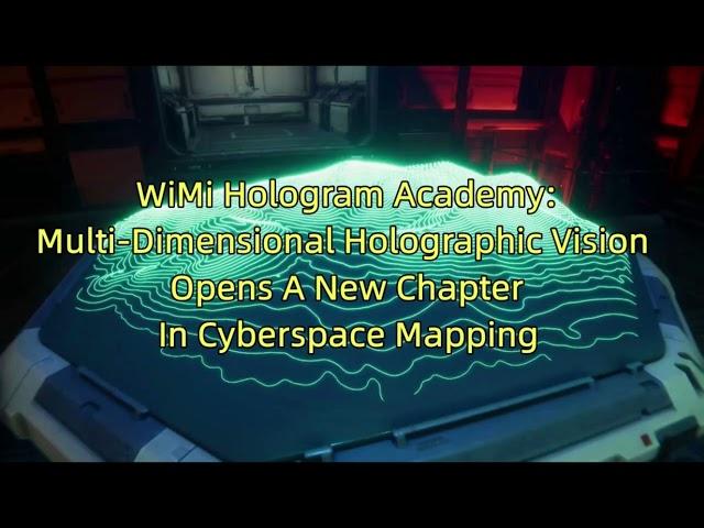 WiMi Hologram Academy: Multi-Dimensional Holographic Vision with Cyberspace Mapping