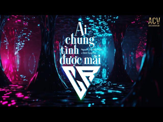 Ai Chung Tình Được Mãi (Ciray Remix) - Nguyễn Thạc Bảo Ngọc x Đinh Tùng Huy | Bình minh ơi dậy chưa