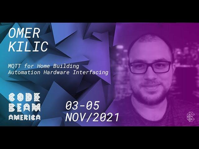 MQTT for Home Building Automation Hardware Interfacing | Omer Kilic | Code BEAM America 2021