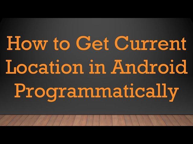 How to Get Current Location in Android Programmatically