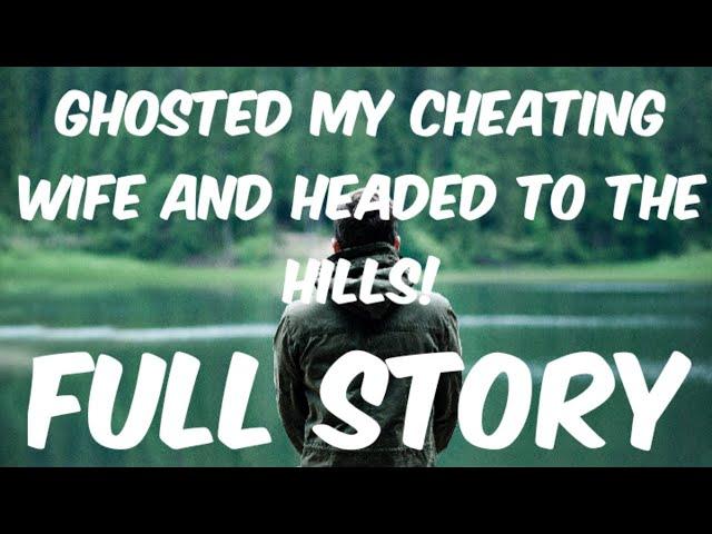 I ghosted my cheating wife and headed to the hills FULL STORY. (Real Voice)