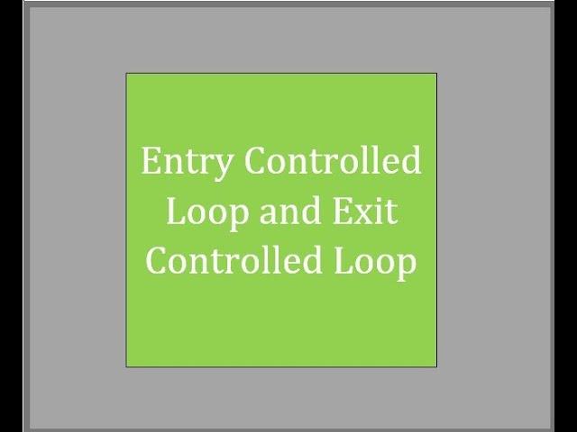 Entry Controlled and Exit Controlled Loop