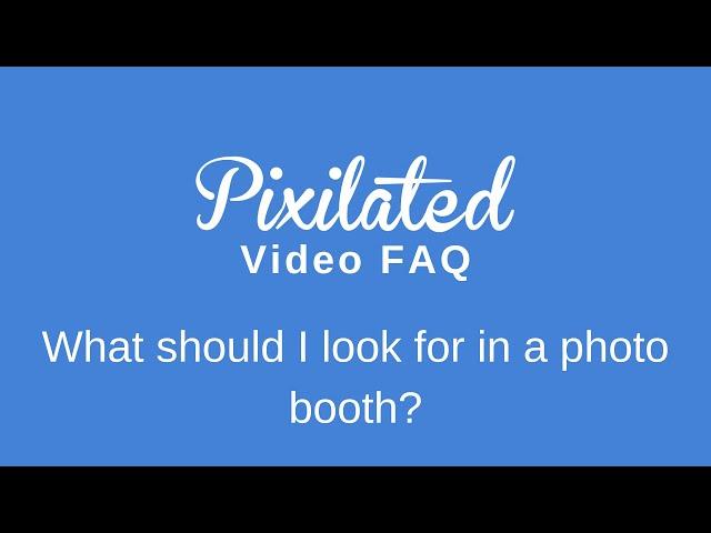 Photo Booth FAQs: What should I look for in a photo booth?