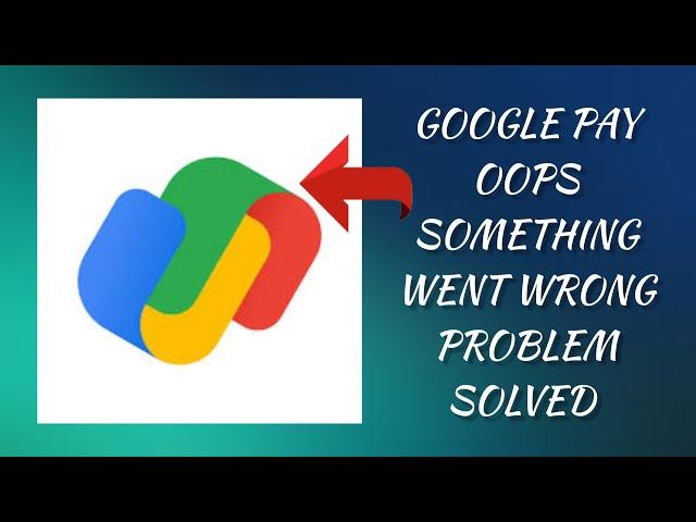 How To Solve Google Pay(GPay) App "Oops Something Went Wrong. Please Try Again Later" Problem