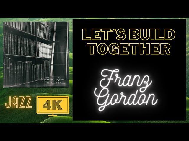 Let's Build Together - Franz Gordon - Jazz - With Videos 4K