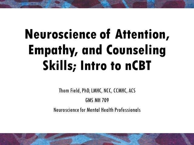 Neuroscience of Attention, Empathy, and Counseling Skills; Intro to nCBT