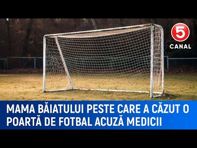 Mama băiatului peste care a căzut o poartă de fotbal acuză medicii