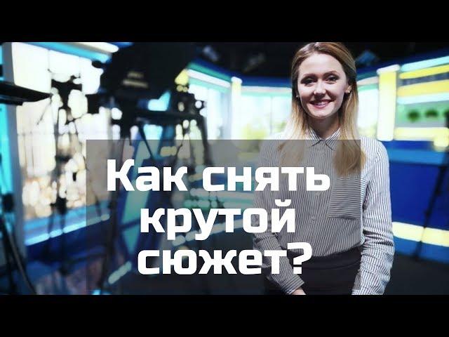 СОЗДАЕМ КРУТОЙ СЮЖЕТ НА ТВ  |  Советы для начинающих журналистов