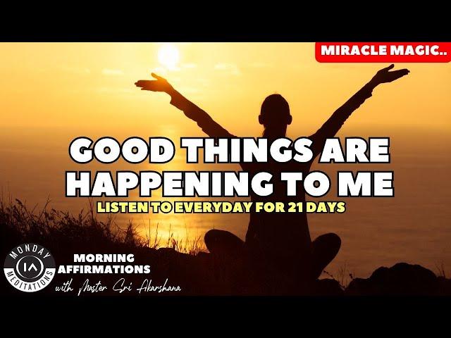 Good things are happening to me | morning affirmations [10 Minutes Magic! Listen to for 21 days!]