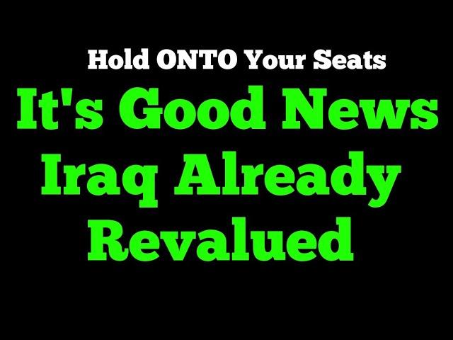 Iraqi Dinar - Hold ONTO Your Seats IQD News Update It's Good News Iraq Already Revalued