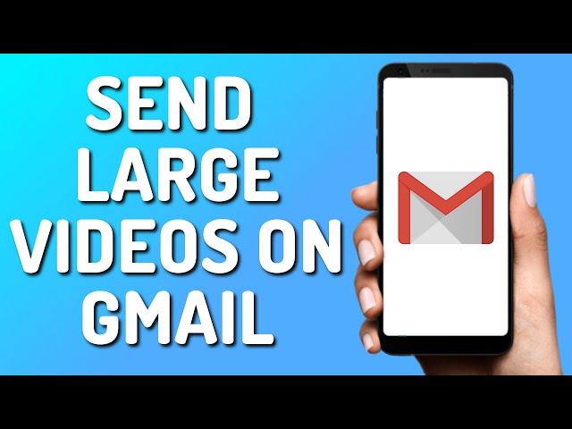 How to Send Large Videos on Gmail (Quick 2025)