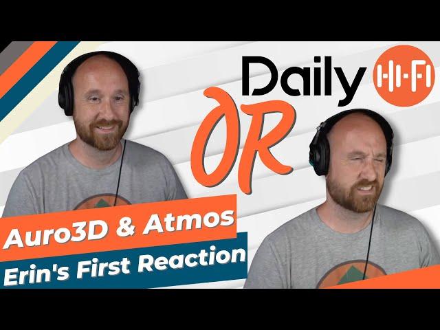 Auro-3D VS Atmos Erin's First Reaction!