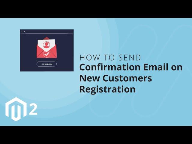 How to Send Confirmation Email on New Customers Registration in Magento 2