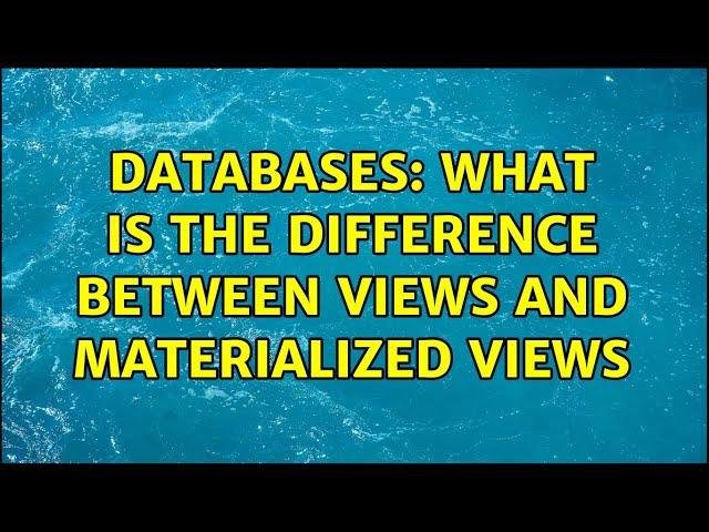 Databases: What is the difference between views and materialized views (3 Solutions!!)