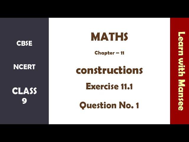 CBSE NCERT Class 9 - Maths - chapter 11 - constructions- Exercise 11.1 - Q N 1