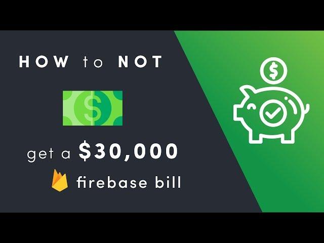 How to NOT get a 30K Firebase Bill