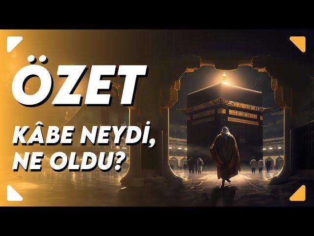 Kâbe Neydi, Ne Oldu? | Özet