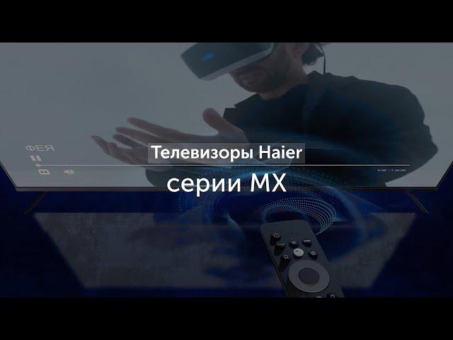 Телевизоры Haier серии MX