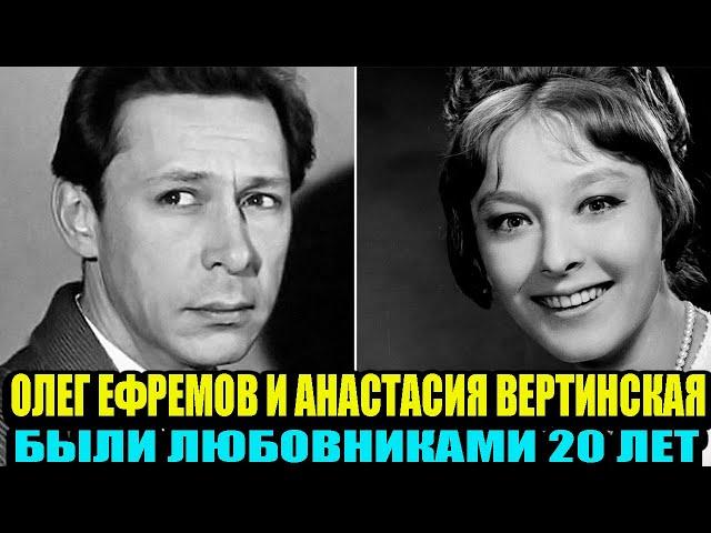 Олег Ефремов и Анастасия Вертинская 20 лет были любовниками, и почему актриса не вышла за него замуж