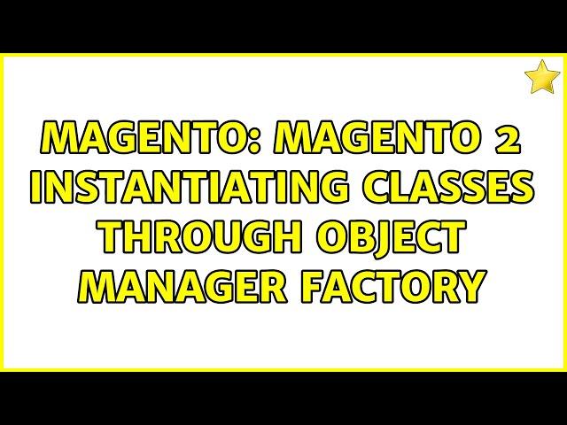 Magento: Magento 2 instantiating classes through object manager factory (2 Solutions!!)