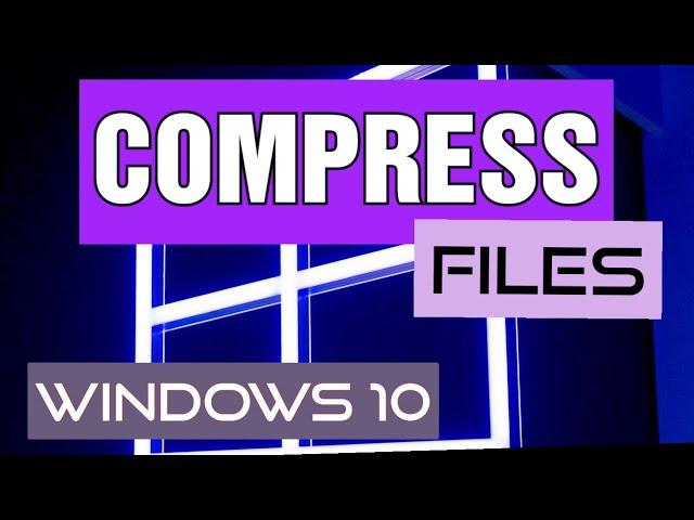 Compress Files in Windows 10 & Extract/Send Compressed Files