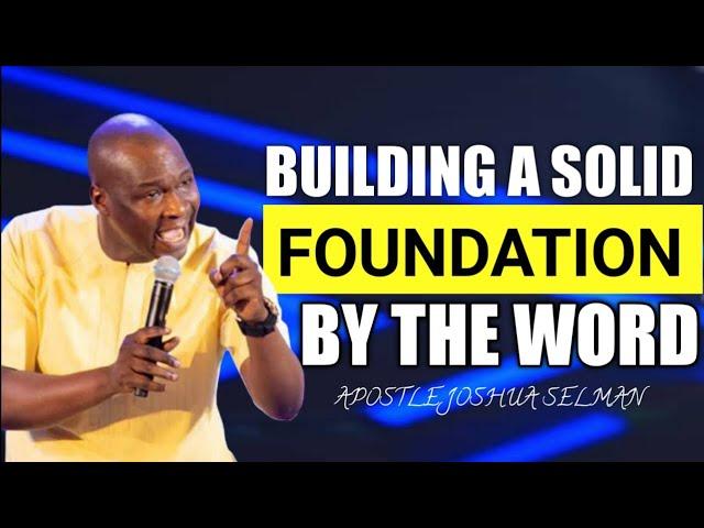 BUILDING A SOLID FOUNDATION THROUGH THE WORD || APOSTLE JOSHUA SELMAN