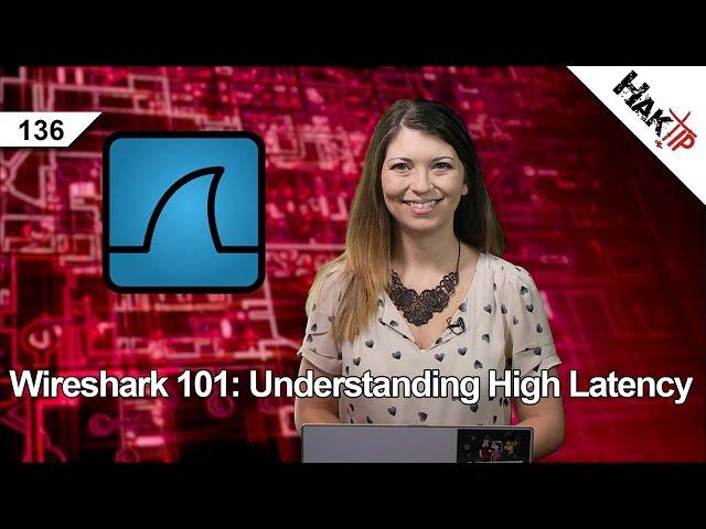 Wireshark 101: Understanding High Latency, HakTip 136