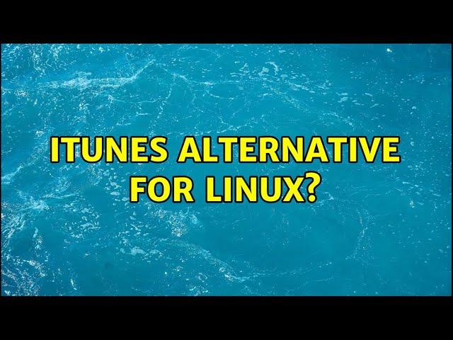 iTunes alternative for Linux? (6 Solutions!!)