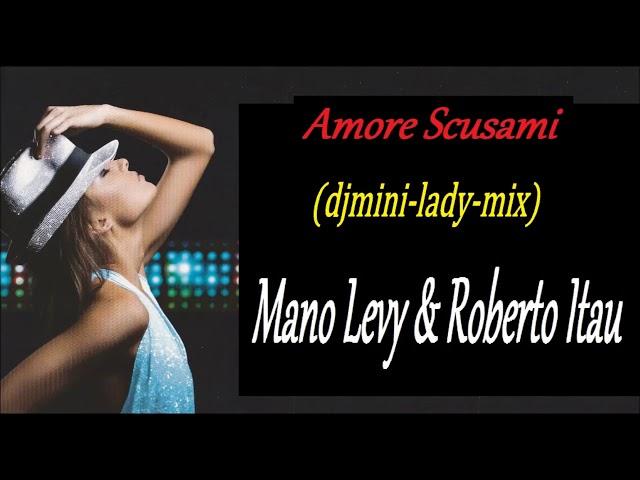 Amore Scusami (djmini-lady-mix) - Mano Levy & Roberto Itau