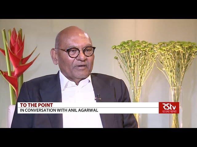 To The Point with Anil Agarwal, Founder and Chairman, Vedanta Group