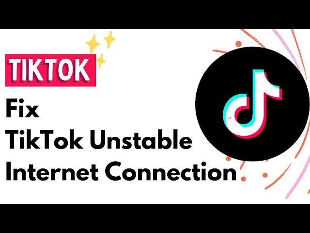 Fix TikTok Unstable Internet Connection Error