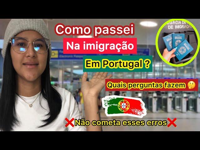 Como foi nossa imigração em Portugal  quais perguntas fizeram?+dicasnão cometa os erros citado