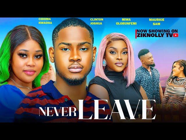 NEVER LEAVE- CHIOMA NWAOHA, CLINTON JOSHUA, MIWA OLORUNFEMI, MAURICE SAM latest nollywood movie 2024