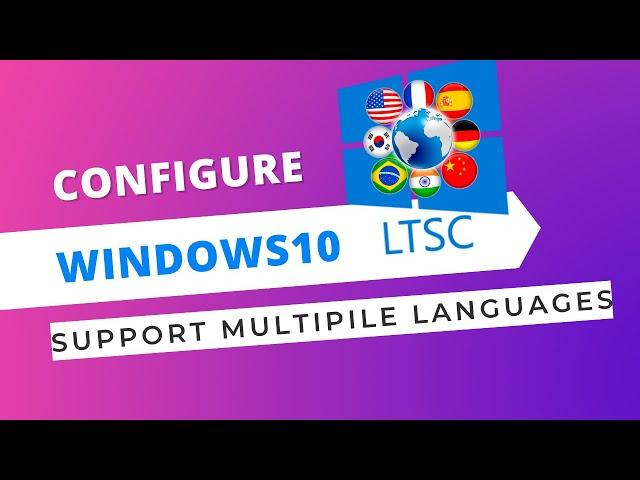 Configure Windows 10 LTSC (English)to Support Multiple Languages