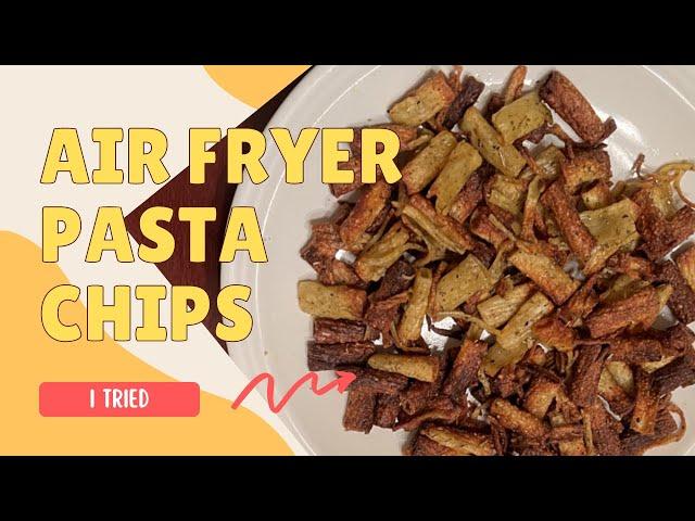 I Tried Air Fried Pasta Chips!