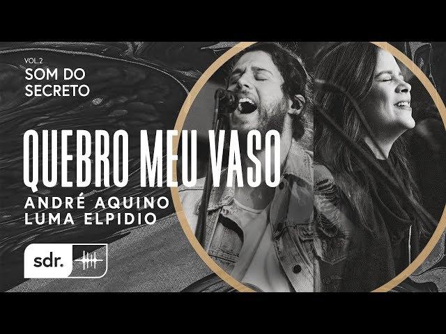 Quebro Meu Vaso - André Aquino + Luma Elpídio // Som do Secreto (Vol.2) | Som Do Reino