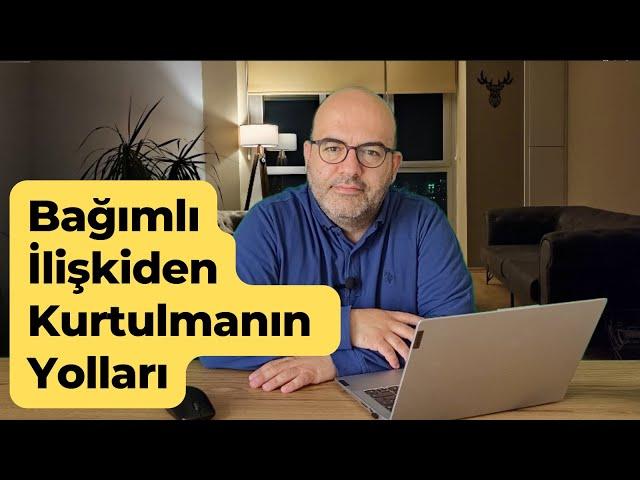 Bağımlı İlişkiden Kurtulmanın Yolları | Bitmesi Gereken İlişkiyi Bitirememe | Toksik İlişkiler