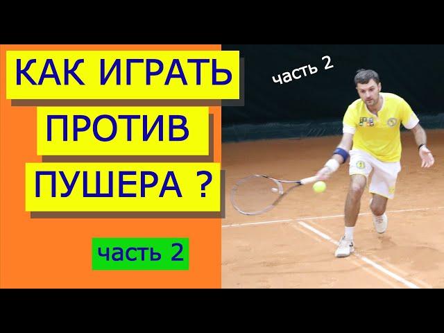 КАК ИГРАТЬ ПРОТИВ ПУШЕРА ? (2-я часть). Теннисные тактики и уловки для теннисистов любителей