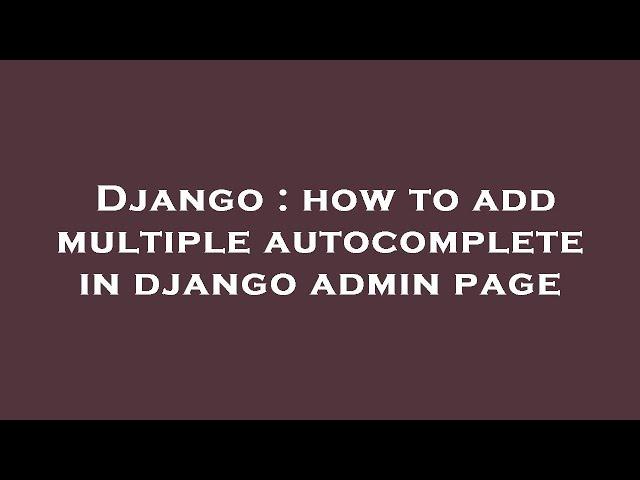 Django : how to add multiple autocomplete in django admin page