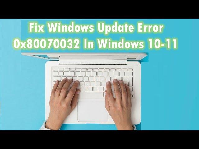 Fix Windows Update Error 0x80070032 In Windows 10-11