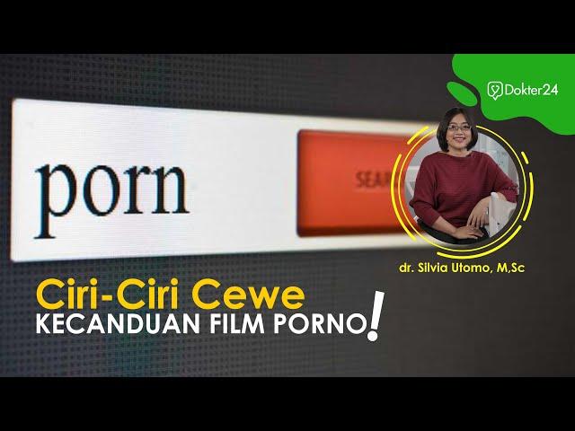 DOKTER 24 - CIRI-CIRI CEWEK KECANDUAN PORNOGRAFI! Cek sekitarmu!