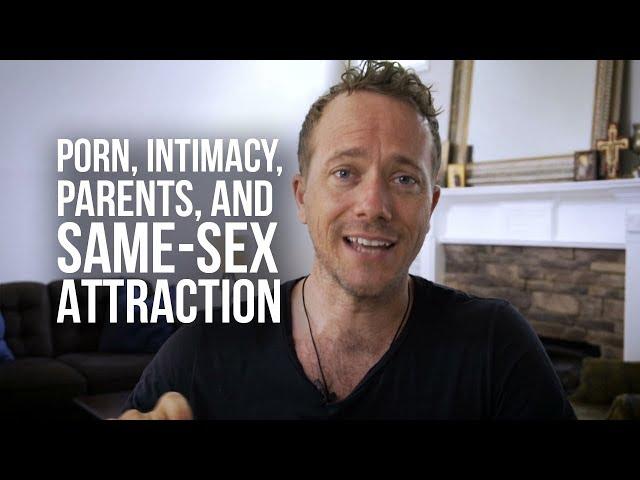 Porn, True Intimacy, Introducing Parents to Jesus, and Same-sex Attraction