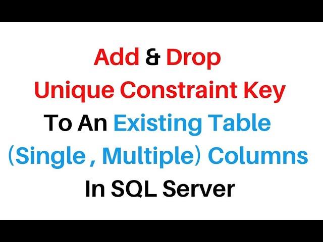 Add Drop Unique Constraint Existing SQL Server 2012 Single Multiple Table Columns