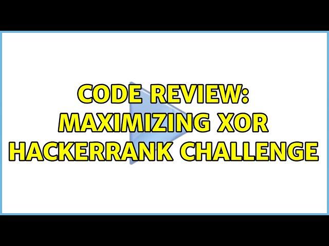 Code Review: Maximizing XOR HackerRank challenge (2 Solutions!!)