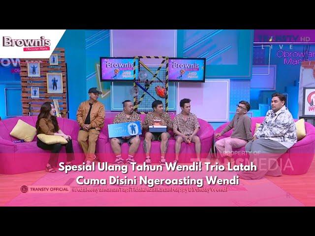 Spesial Ulang Tahun Wendi! Trio Latah Cuma Disini Ngeroasting Wendi | BROWNIS (8/5/24) P2