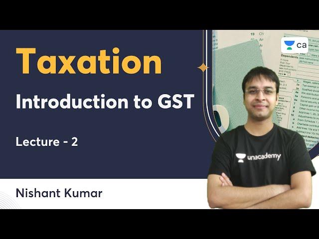 L2 | Introduction to GST | Taxation | Nishant Kumar | Unacademy CA