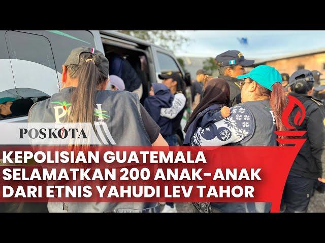 Kepolisian Guatemala Gerebek Perkampungan Yahudi Sekte Lev Tahor, Selamatkan 200 Korban TPPA