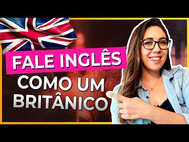 COMO FALAR COMO UM BRITÂNICO - Dicas de Pronúncia